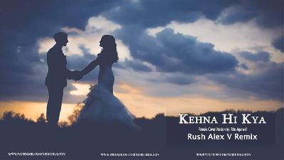 Kehna Hi Kya - Rush Alex V Remix